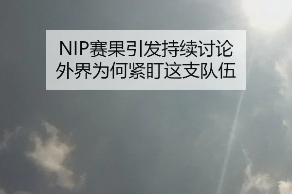 NIP赛果引发持续讨论 外界为何紧盯这支队伍